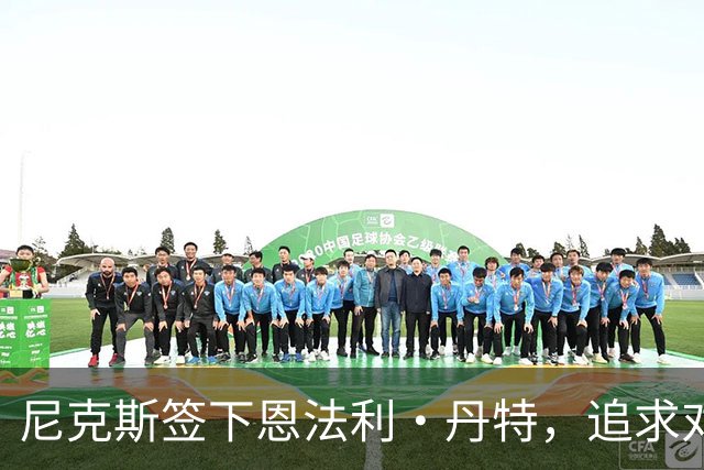 尼克斯签下恩法利·丹特，追求对抗文班亚马的内线壮丁